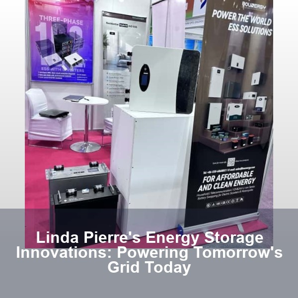 Linda Pierre's Energy Storage Innovations: Powering Tomorrow's Grid Today